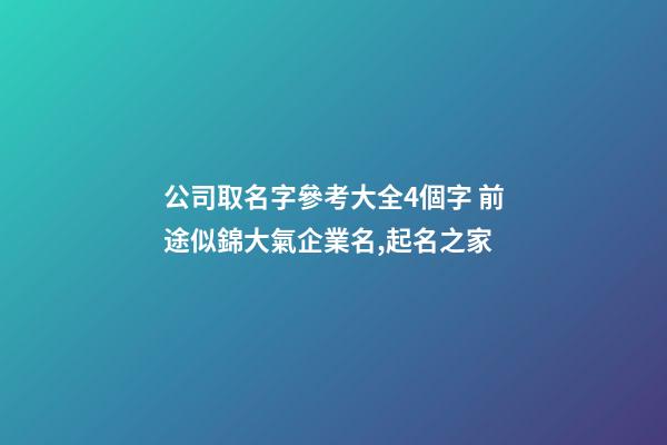 公司取名字參考大全4個字 前途似錦大氣企業名,起名之家